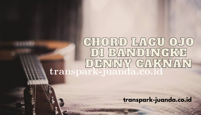 Chord Lagu Ojo Dibandingke Denny Caknan Feat Abah Lala